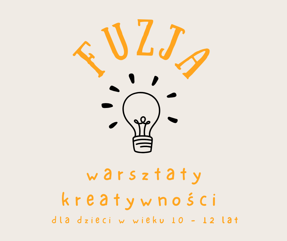 FUZJA – warsztaty kreatywności – zajęcia dla dzieci w wieku 10-12 lat